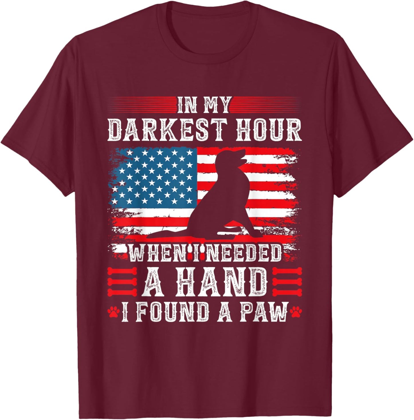 in My Darkest Hour When I Needed A Hand I Found A Paw T-Shirt - T-Shirt | Maroon