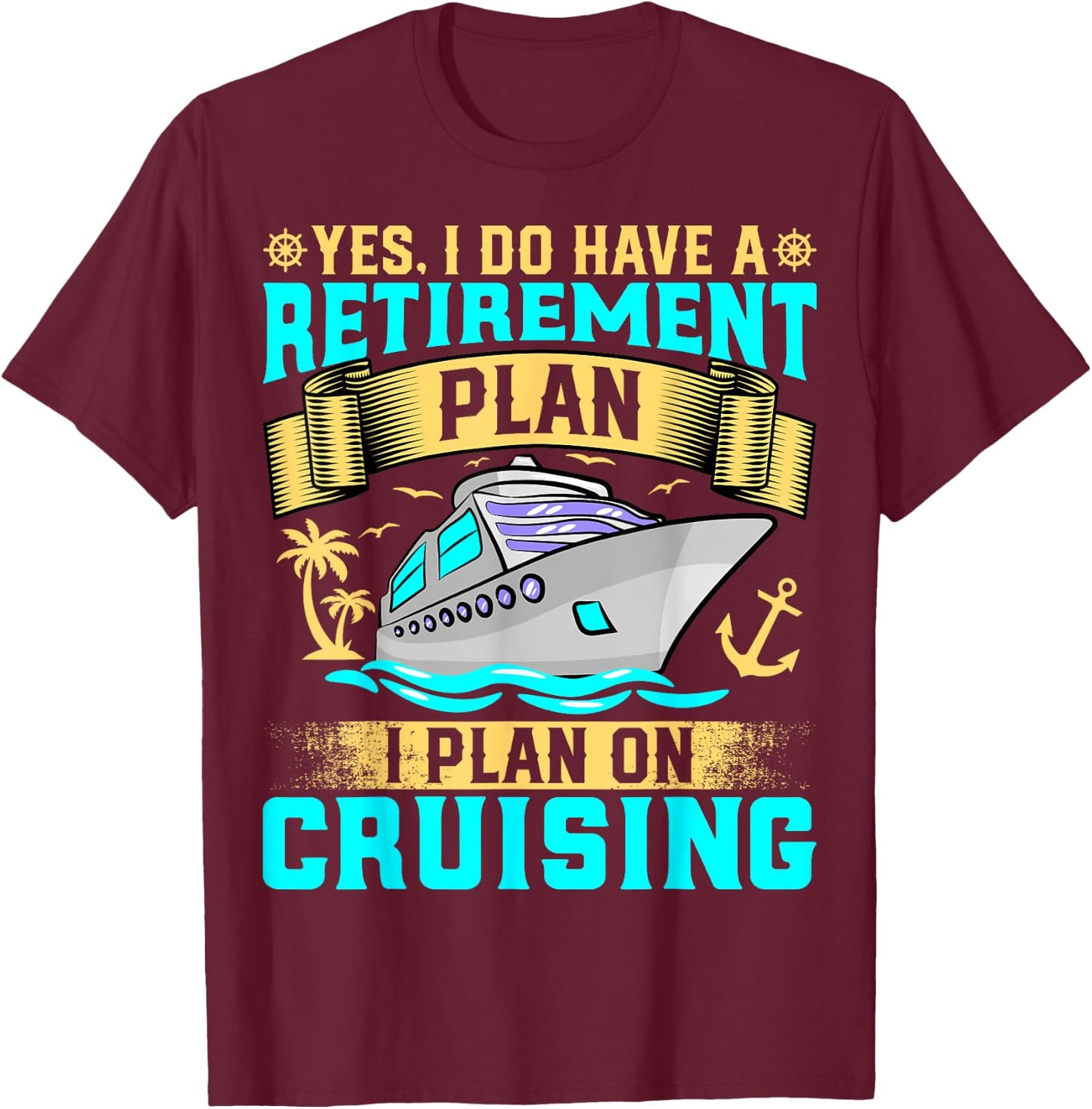 Funny Yes I Do Have a Retirement Plan I Plan on Cruising T-Shirt - T-Shirt | Maroon