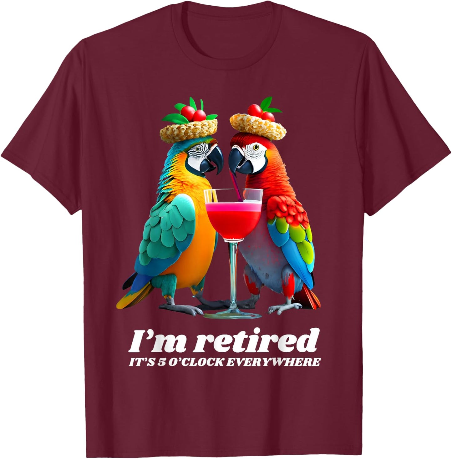Funny Retirement I'm Retired It's 5 O'clock Everywhere T-Shirt - T-Shirt | Maroon