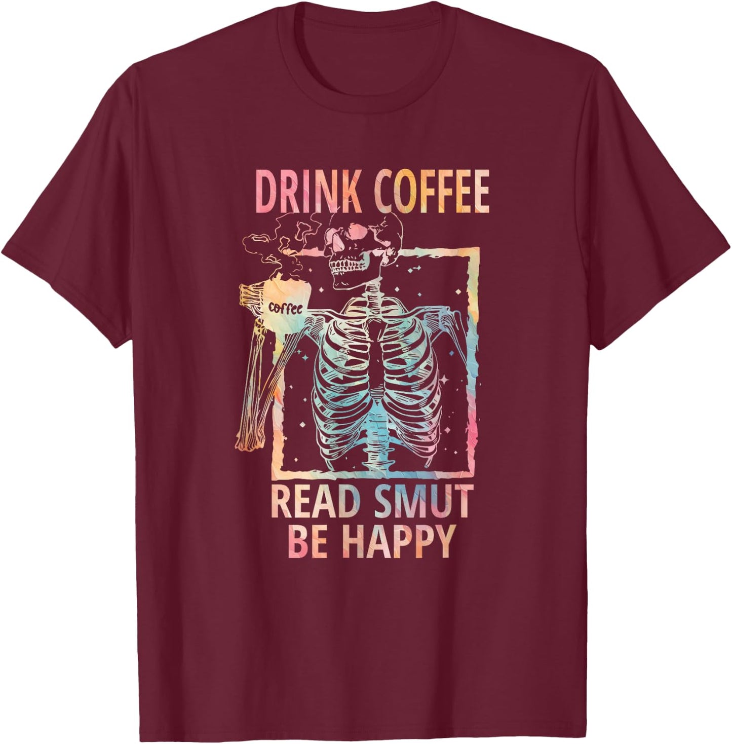 Drink Coffee Read Smut Be Happy - Smut Reader T-Shirt - T-Shirt | Maroon