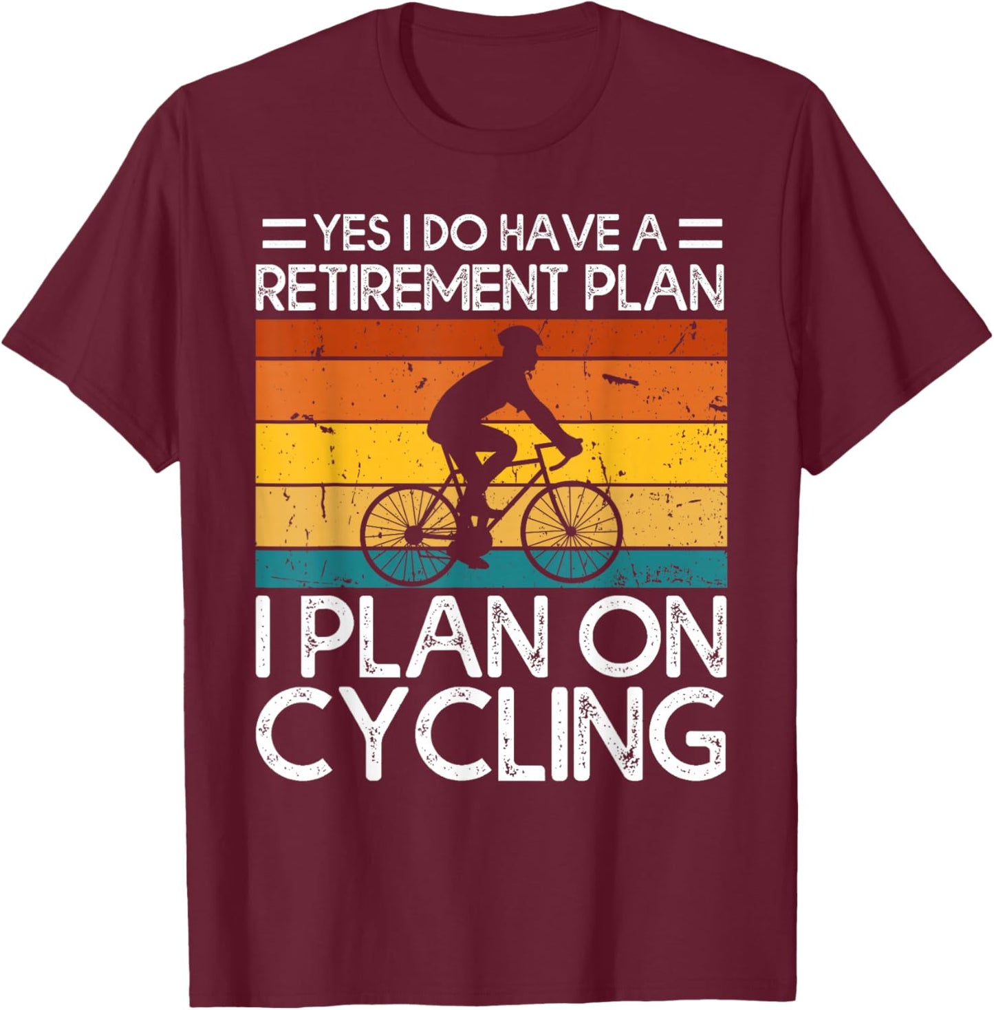 Yes I Do Have a Retirement Plan I Plan on Cycling T-Shirt - T-Shirt | Maroon