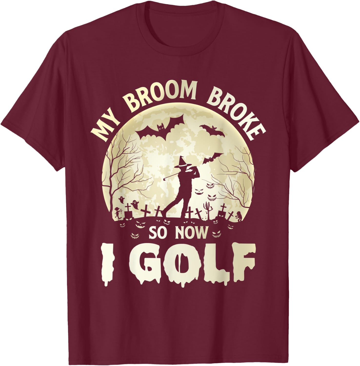 My Broom Broke So Now I Golf Halloween Souls Day Boos Party T-Shirt - T-Shirt | Maroon
