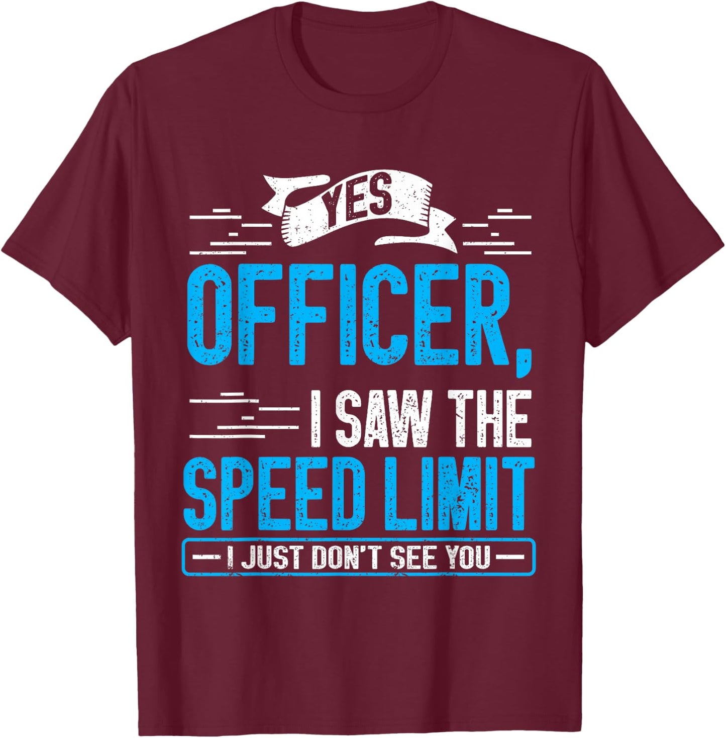 Yes Officer I Saw the Speed Limit I Just Didn't See You T-Shirt - T-Shirt | Maroon