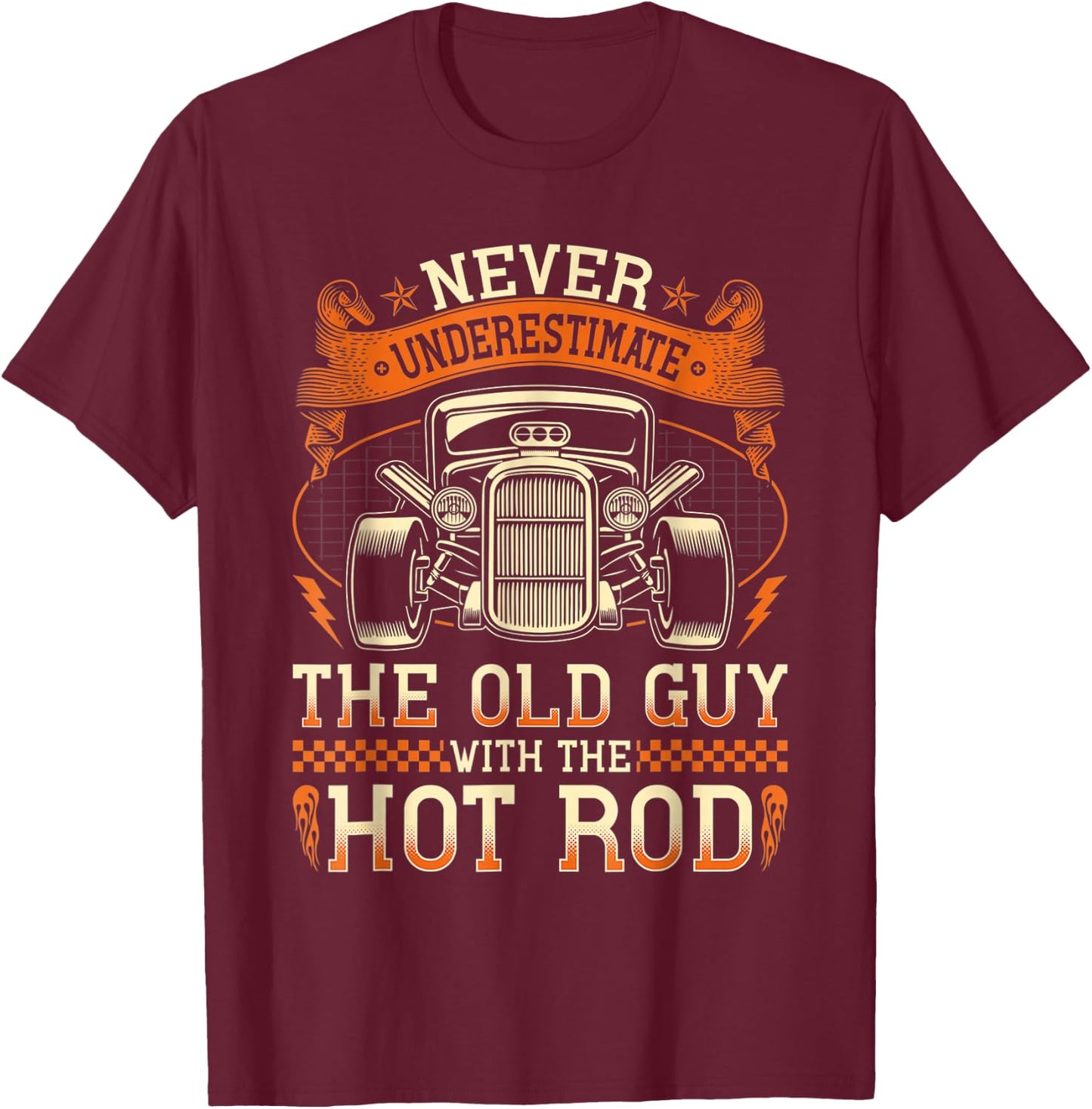 Never Underestimate The Old Guy With The Hot Rod T-Shirt - T-Shirt | Maroon