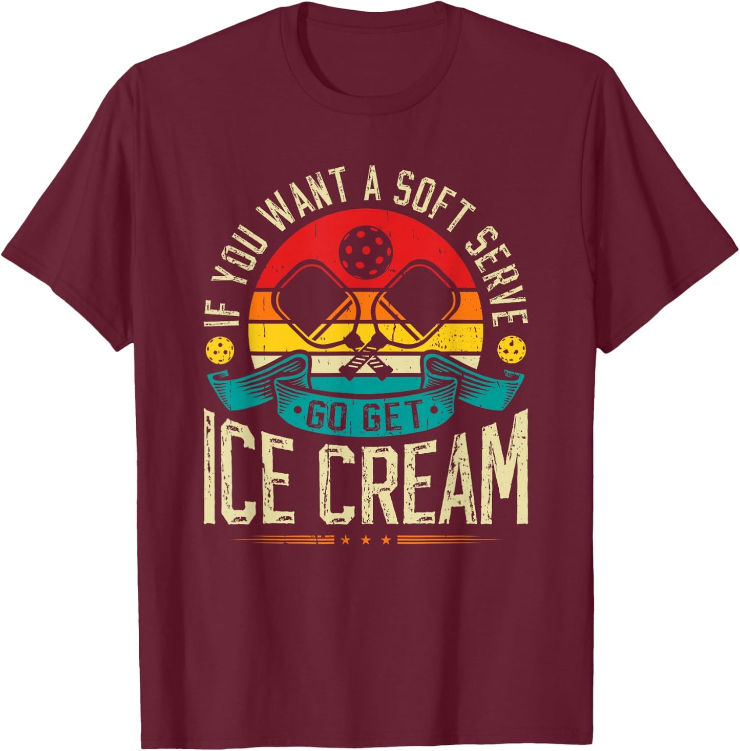 If You Want A Soft Serve Go Get Ice Cream Pickleball T-Shirt - T-Shirt | Maroon
