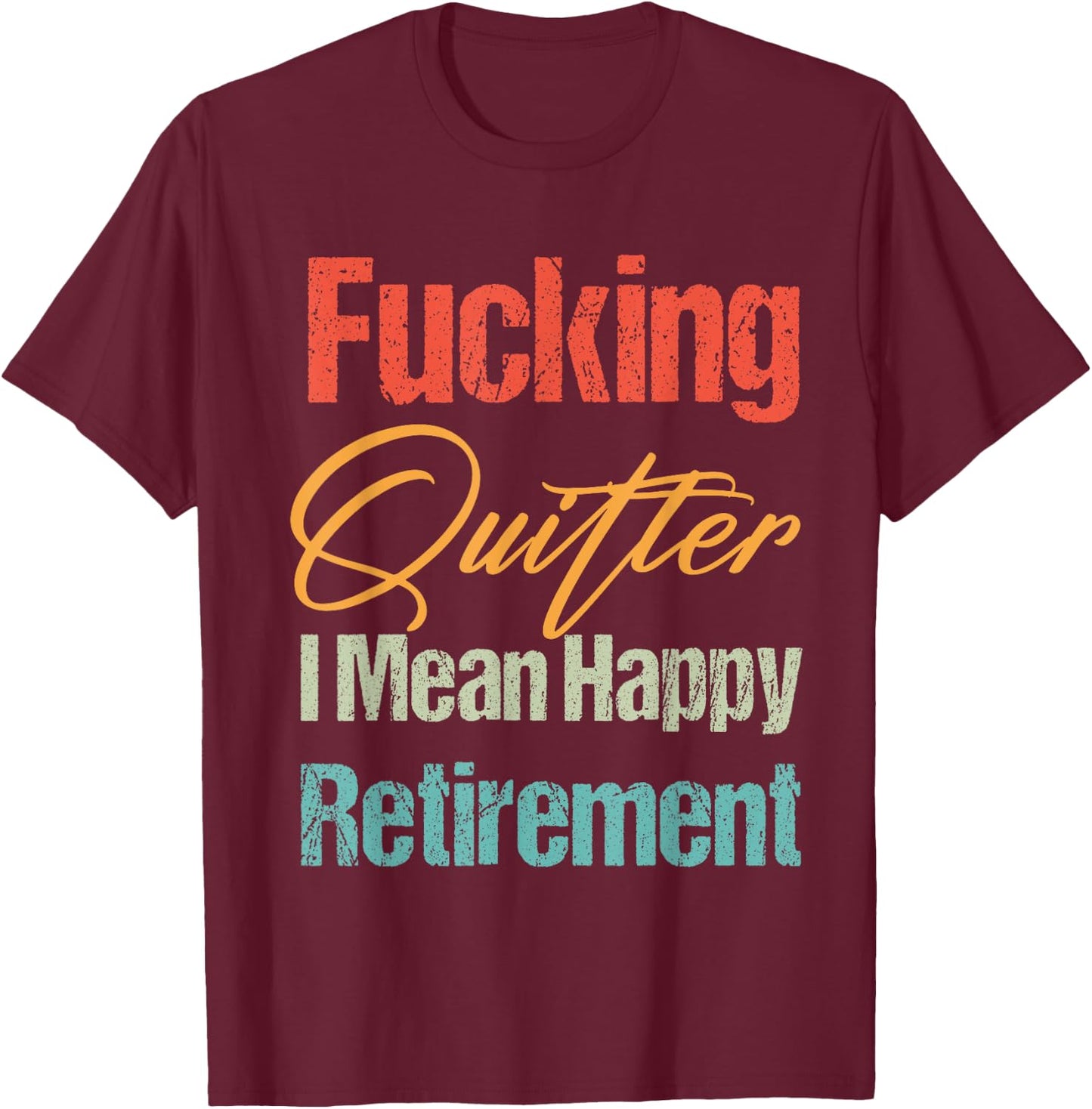 Funny Vintage Fucking Quitter I Mean Happy Retirement 2023 T-Shirt - T-Shirt | Maroon