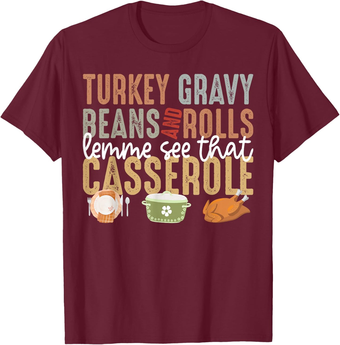 Turkey Gravy Beans And Rolls Let Me See That Casserole Fall T-Shirt - T-Shirt | Maroon