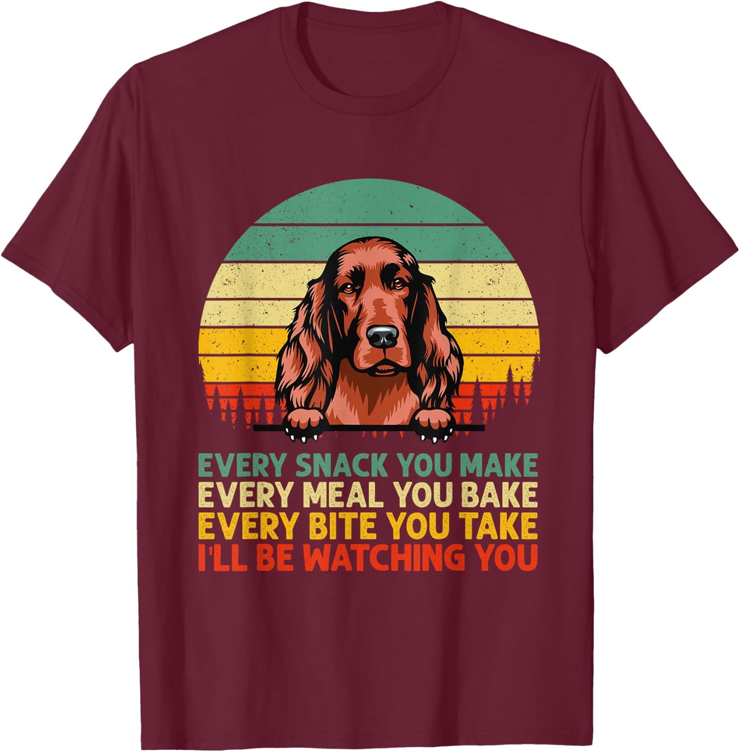 Irish Setter Dog Vintage Every Snack You Make Father's Day T-Shirt - T-Shirt | Maroon