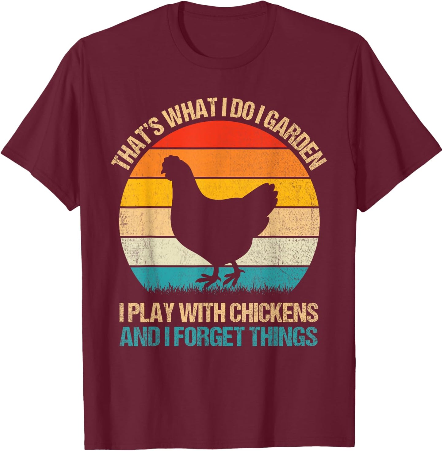 Thats What I Do I Garden I Play With Chickens Forget Things T-Shirt - T-Shirt | Maroon