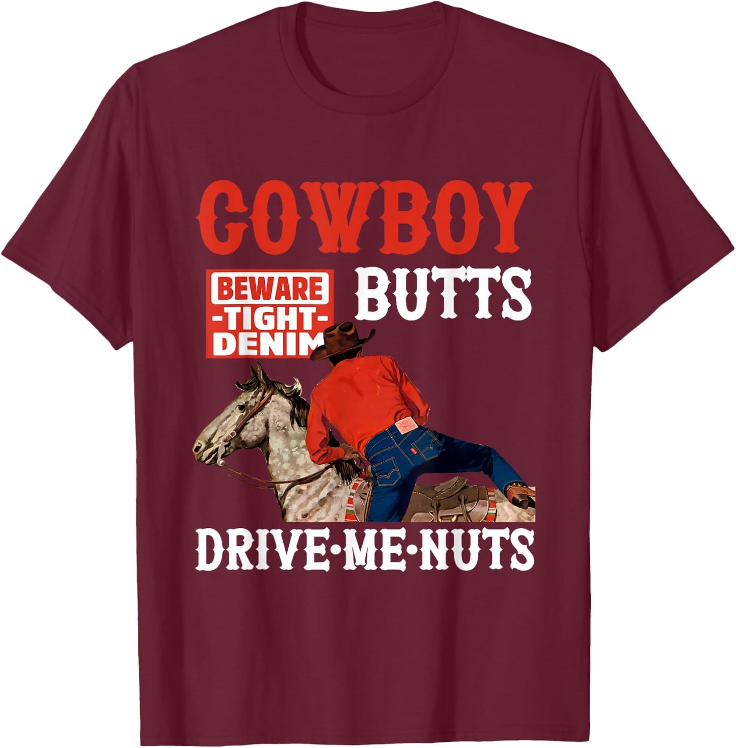 Cowboy Butts Beware Tight Denim Drive Me Nuts Quote T-Shirt - T-Shirt | Maroon