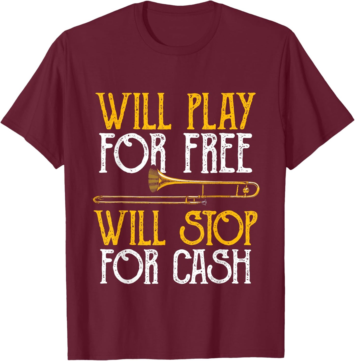 Will Play For Free Will Stop For Cash - Trombone Jazz Music T-Shirt - T-Shirt | Maroon