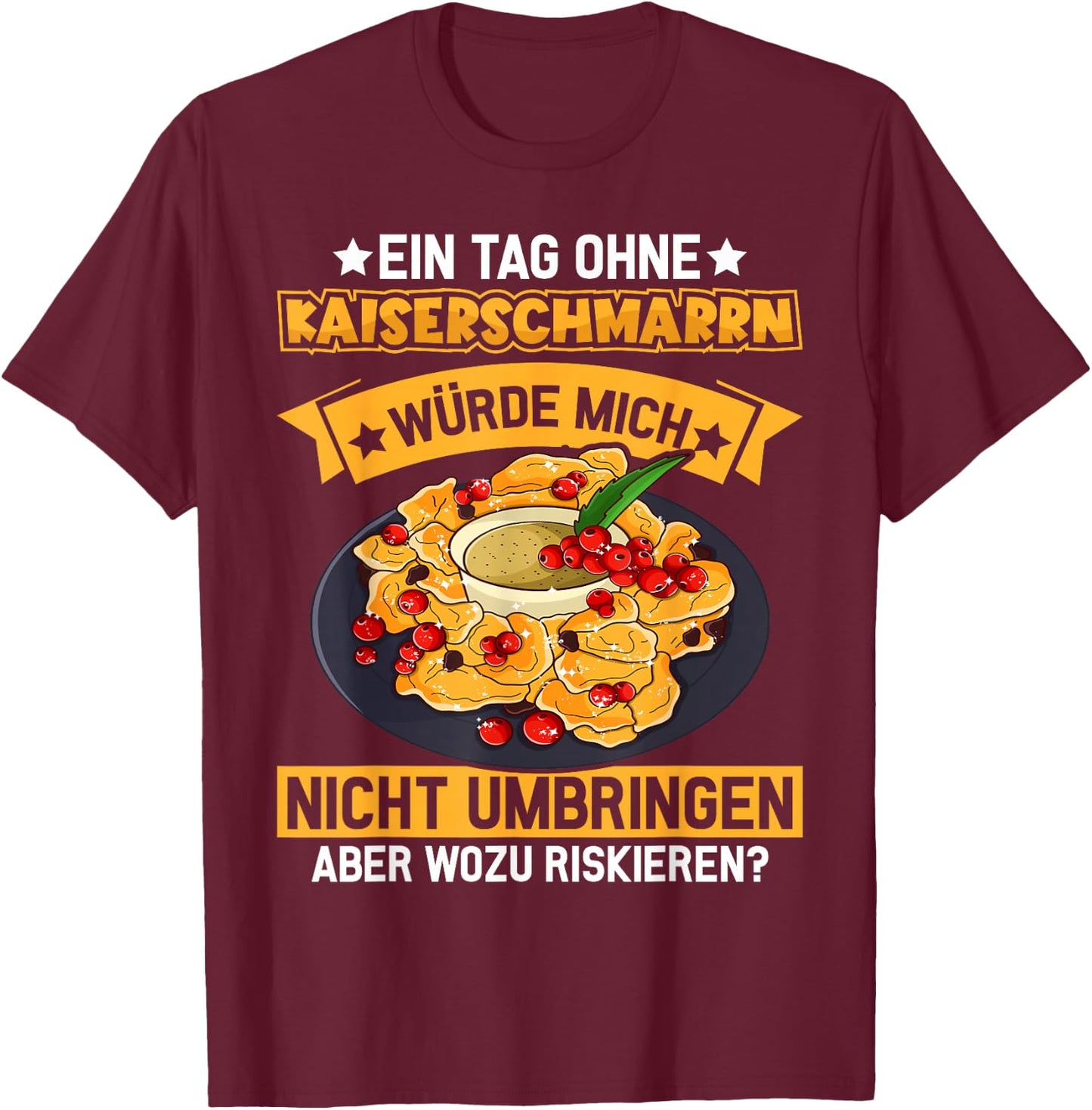 A day without Kaiserschmarrn - Austria Kaiserschmarrn T-Shirt - T-Shirt | Maroon