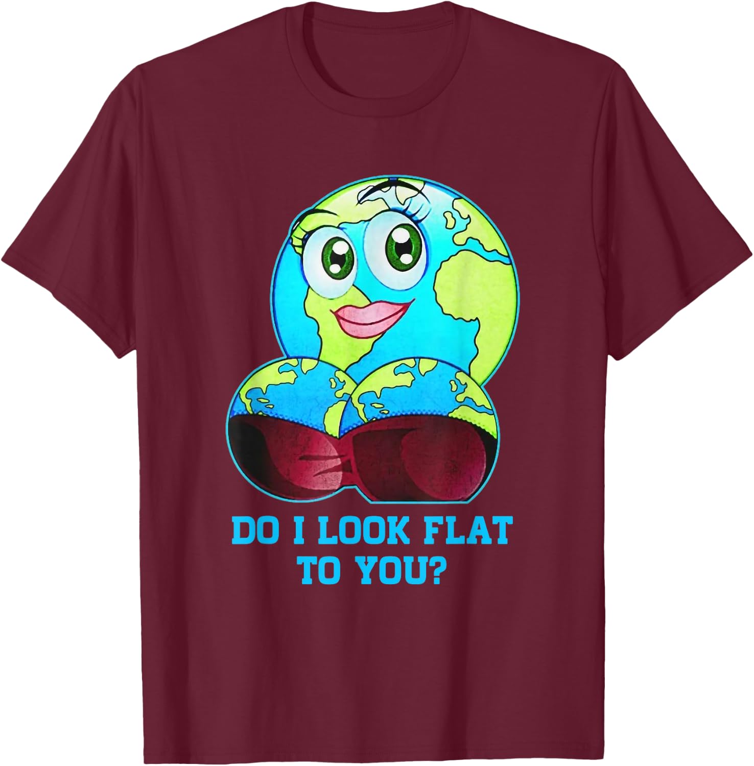 Do I Look Flat to You Earth Day Mother Day T-Shirt - T-Shirt | Maroon