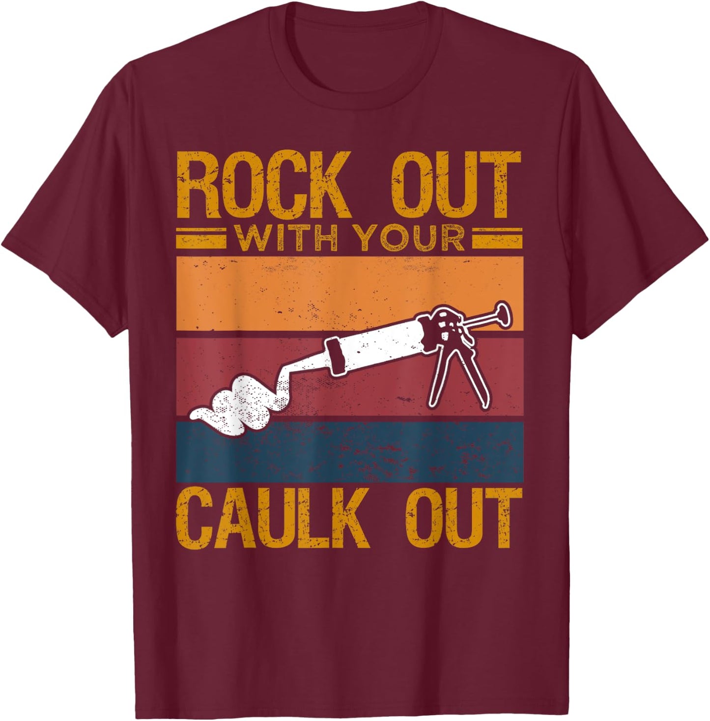 Rock Out With Your Caulk Out Funny Construction Work T-Shirt - T-Shirt | Maroon
