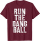 Run The Dang Ball T-Shirt - T-Shirt | Maroon