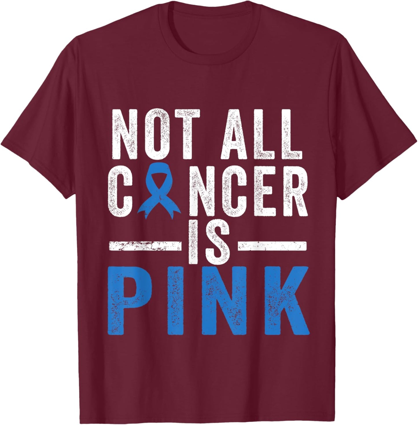 Colon Cancer Awareness Ribbon Not all Cancer is Pink Quote T-Shirt - T-Shirt | Maroon