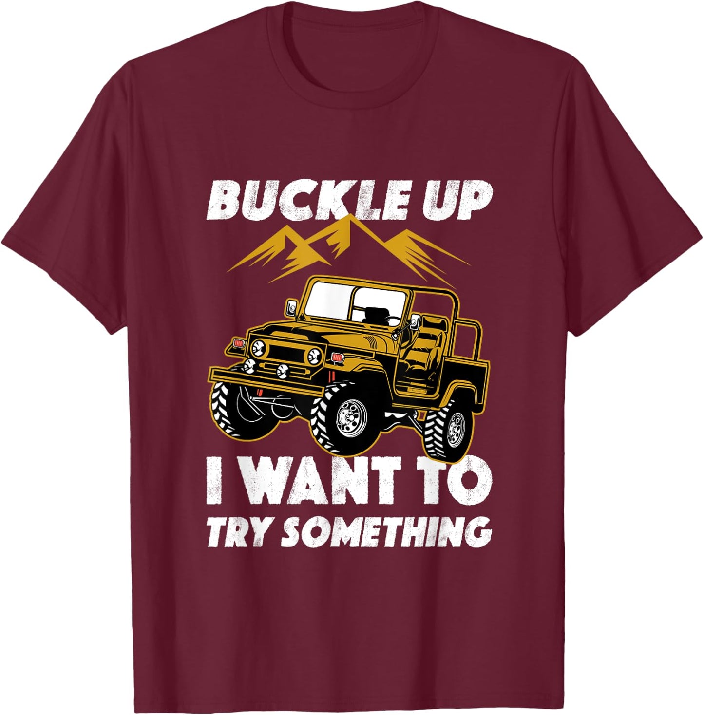 Buckle Up I Want To Try Something Off-Roading Offroad Car T-Shirt - T-Shirt | Maroon