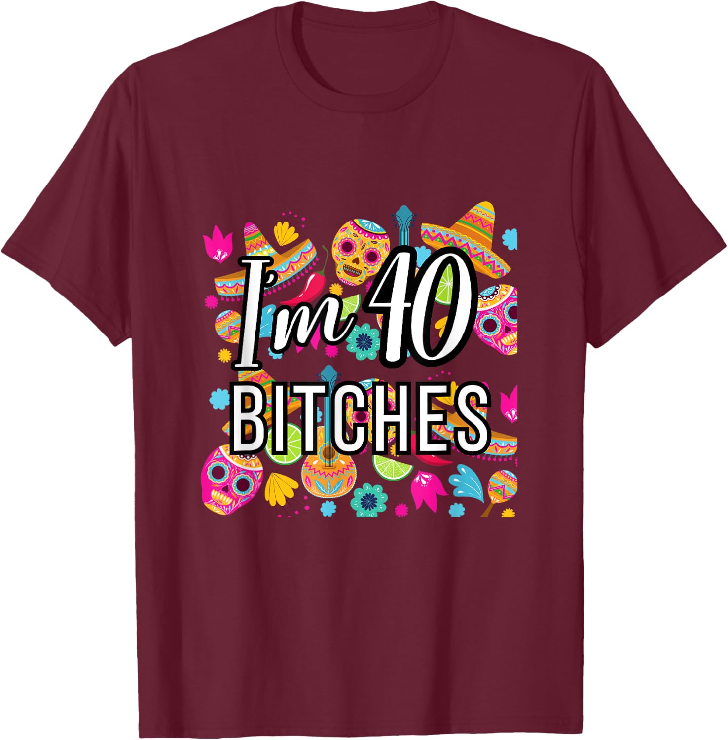 40th Birthday Mexico I'm 40 Lets Fiesta T-Shirt - T-Shirt | Maroon