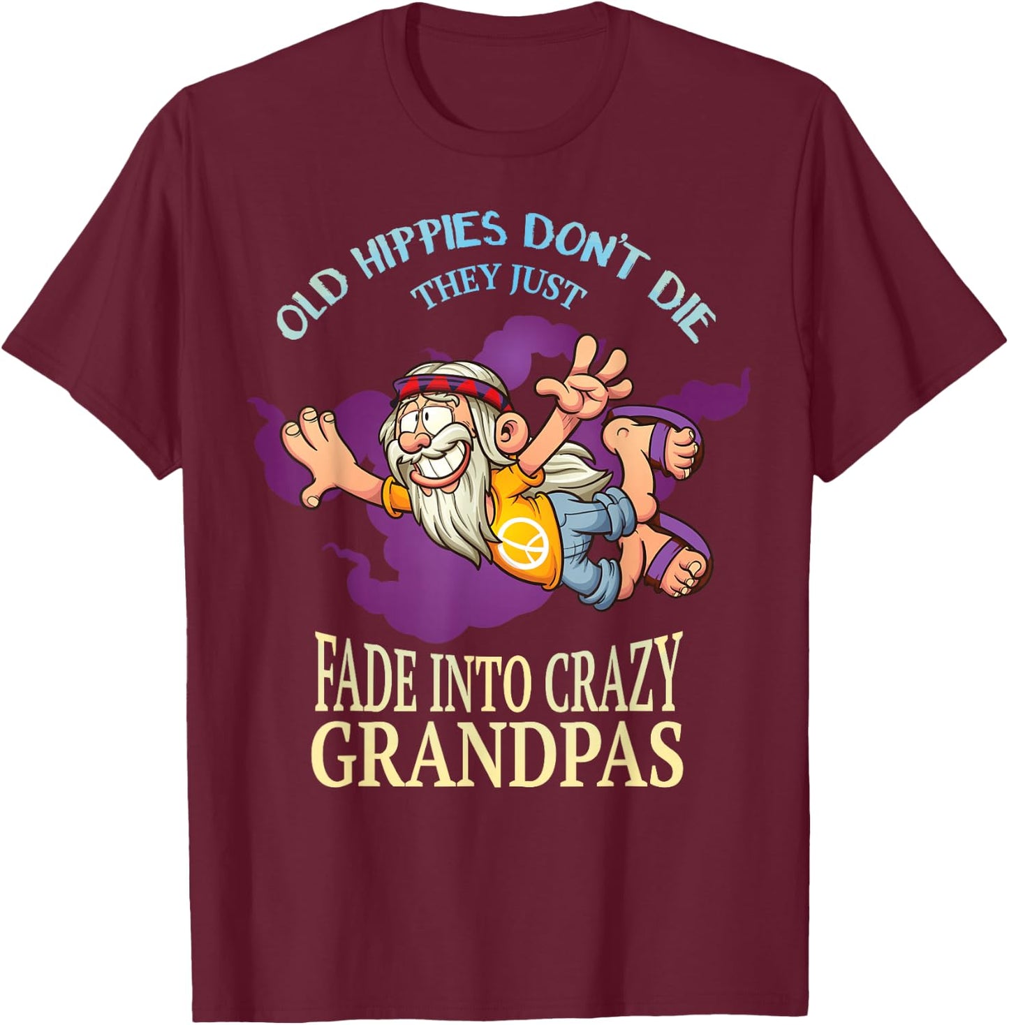 Old Hippies Dont Die They Just Fade Into Crazy Grandpas T-Shirt - T-Shirt | Maroon
