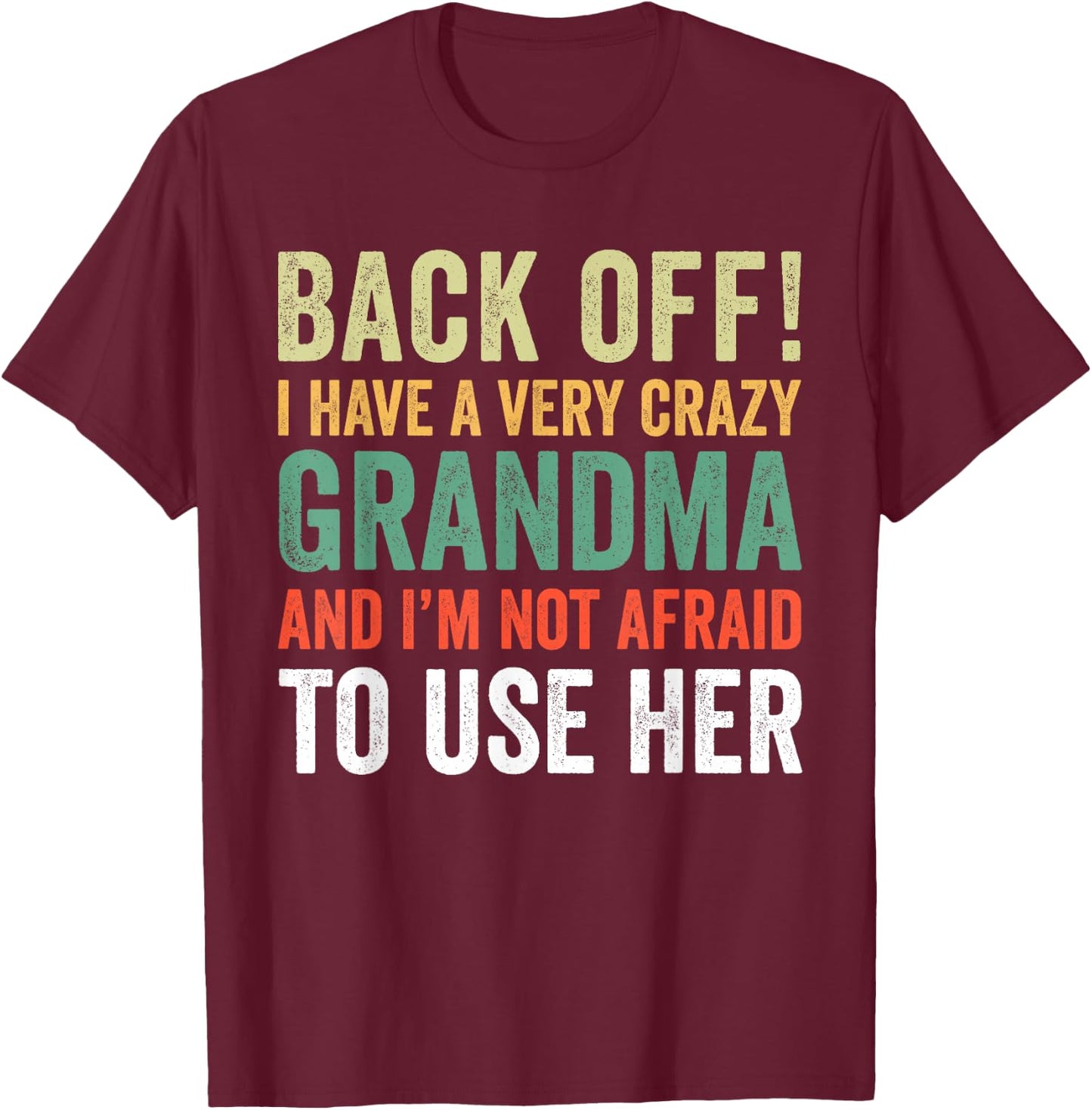 Back Off I Have A Crazy Grandma Not Afraid To Use Her T-Shirt - T-Shirt | Maroon
