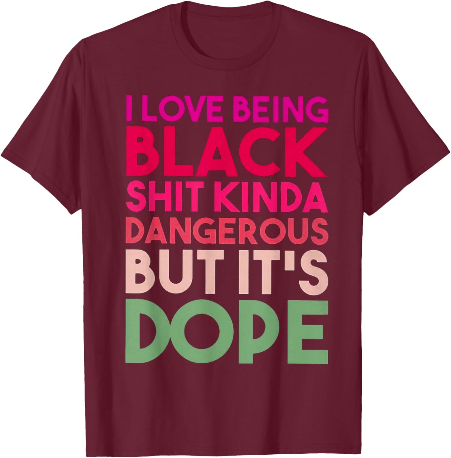 I Love Being Black Shit Kinda Dangerous But It's Dope T-Shirt - T-Shirt | Maroon