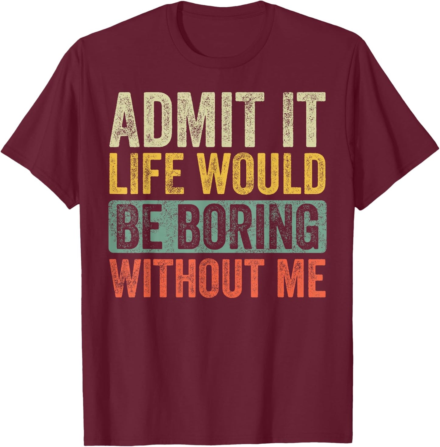 Good Funny Gifts Admit It Life Would Be Boring Without Me Retro Graphic - Adults - Black - Short Sleeve - Small T-Shirt - T-Shirt | Maroon
