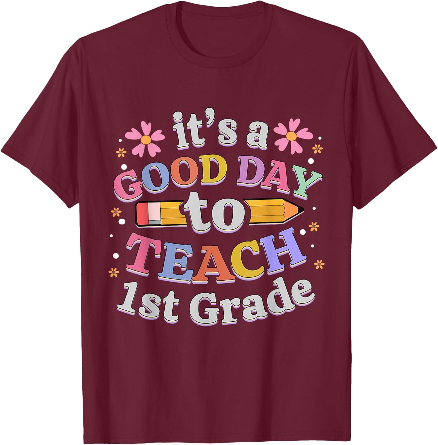 It's A Good Day To Teach 1st Grade, First Grade Teacher T-Shirt - T-Shirt | Maroon