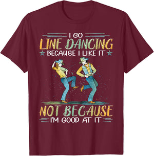 I Go Line Dancing Because I Like It Not Because I'm Good At T-Shirt - T-Shirt | Maroon