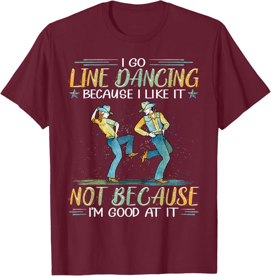 I Go Line Dancing Because I Like It Not Because I'm Good At T-Shirt - T-Shirt | Maroon
