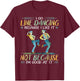 I Go Line Dancing Because I Like It Not Because I'm Good At T-Shirt - T-Shirt | Maroon