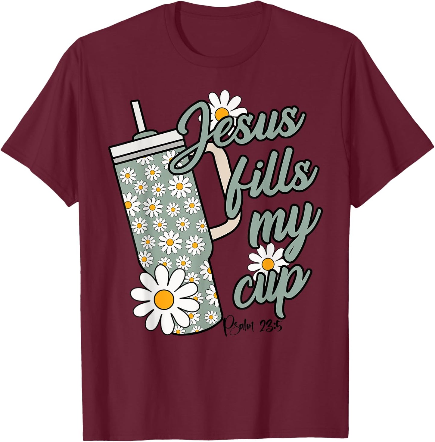 Jesus Fills My Cup Psalm 23 5 Flower Tumbler T-Shirt - T-Shirt | Maroon
