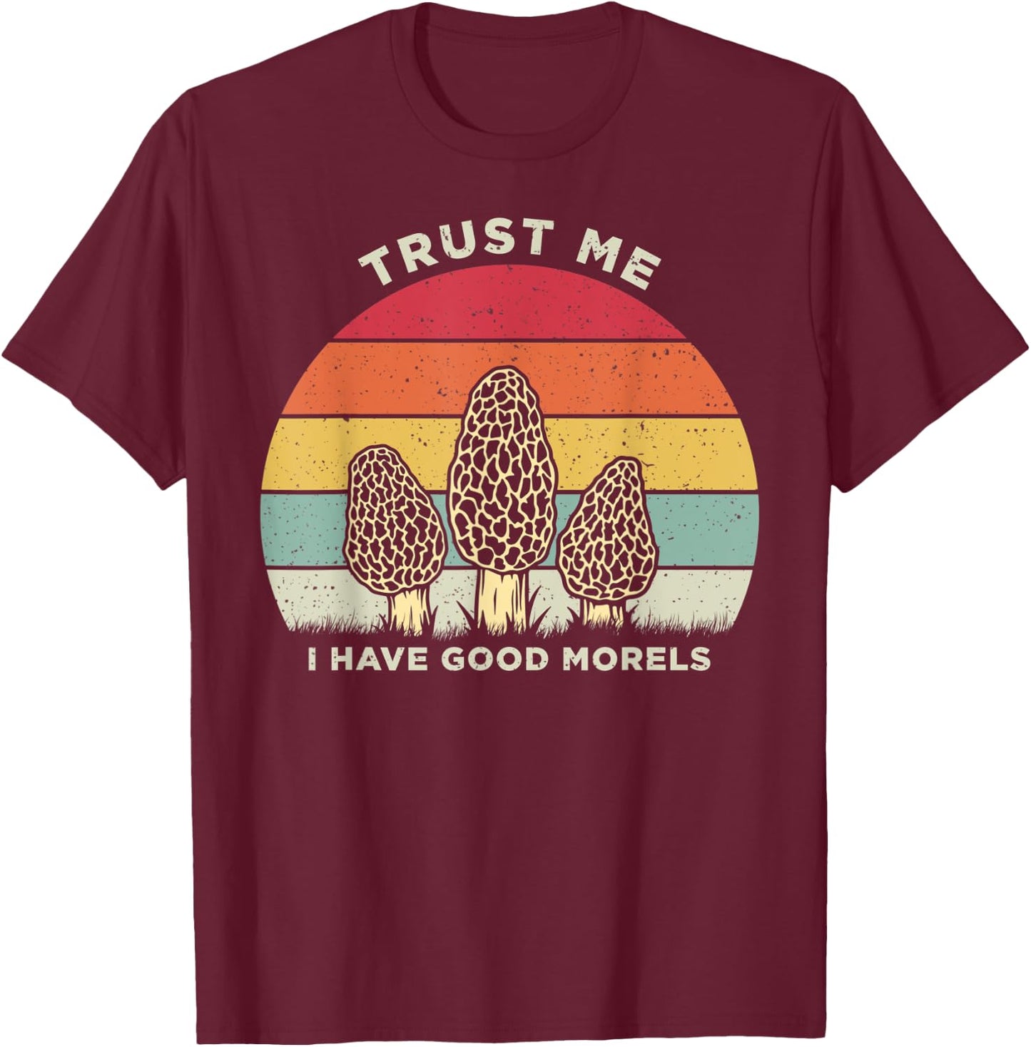 Trust Me I Have Good Morels Wild Mushroom Vintage T-Shirt - T-Shirt | Maroon