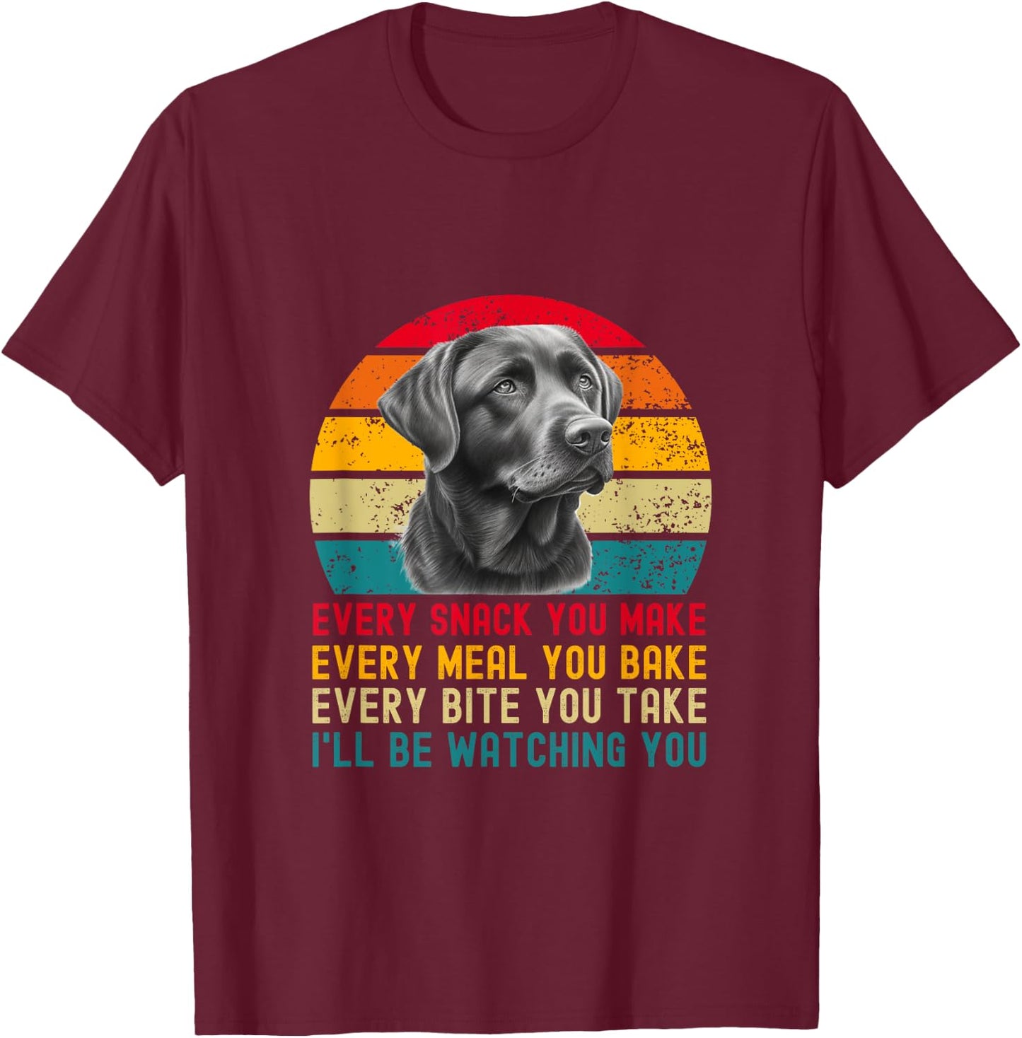 Every Snack You Make Funny Dog Black Labrador Retriever T-Shirt - T-Shirt | Maroon