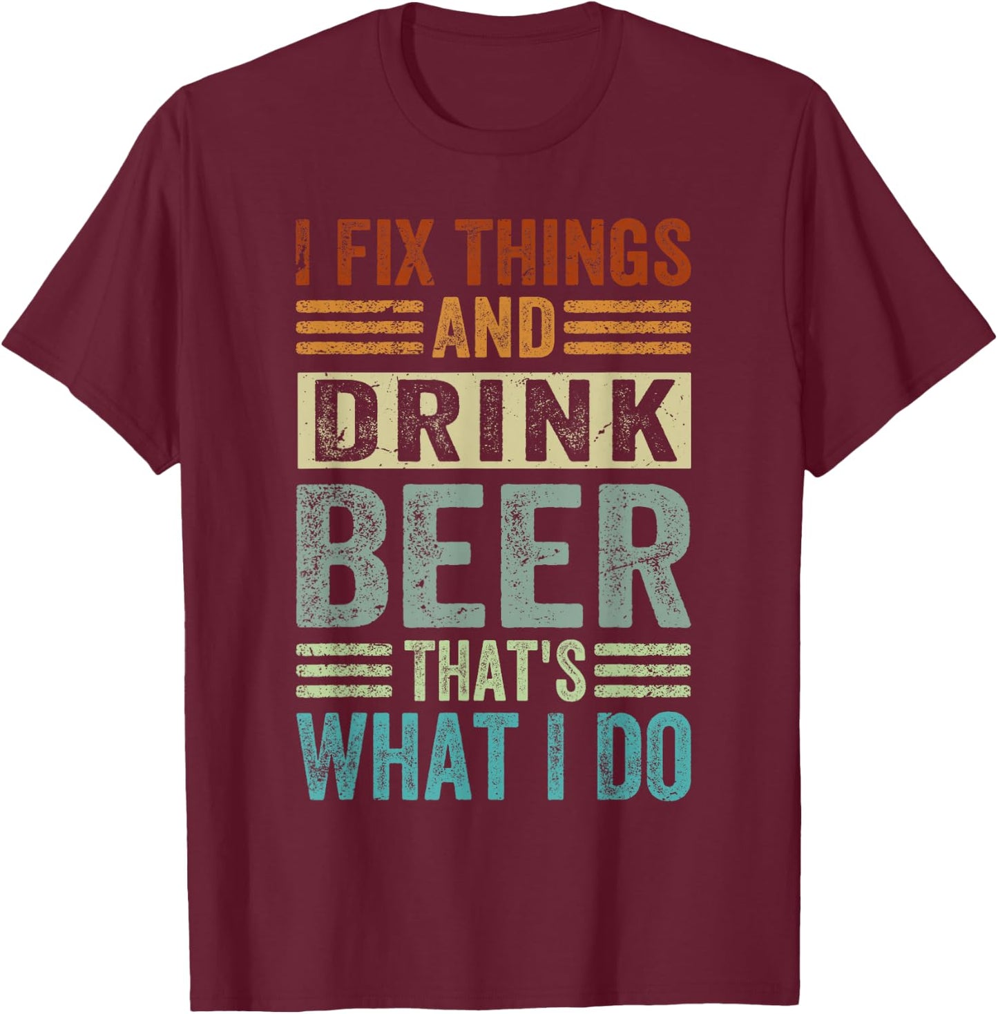 I Fix Things And Drink Beer That's What I Do - Funny T-Shirt - T-Shirt | Maroon