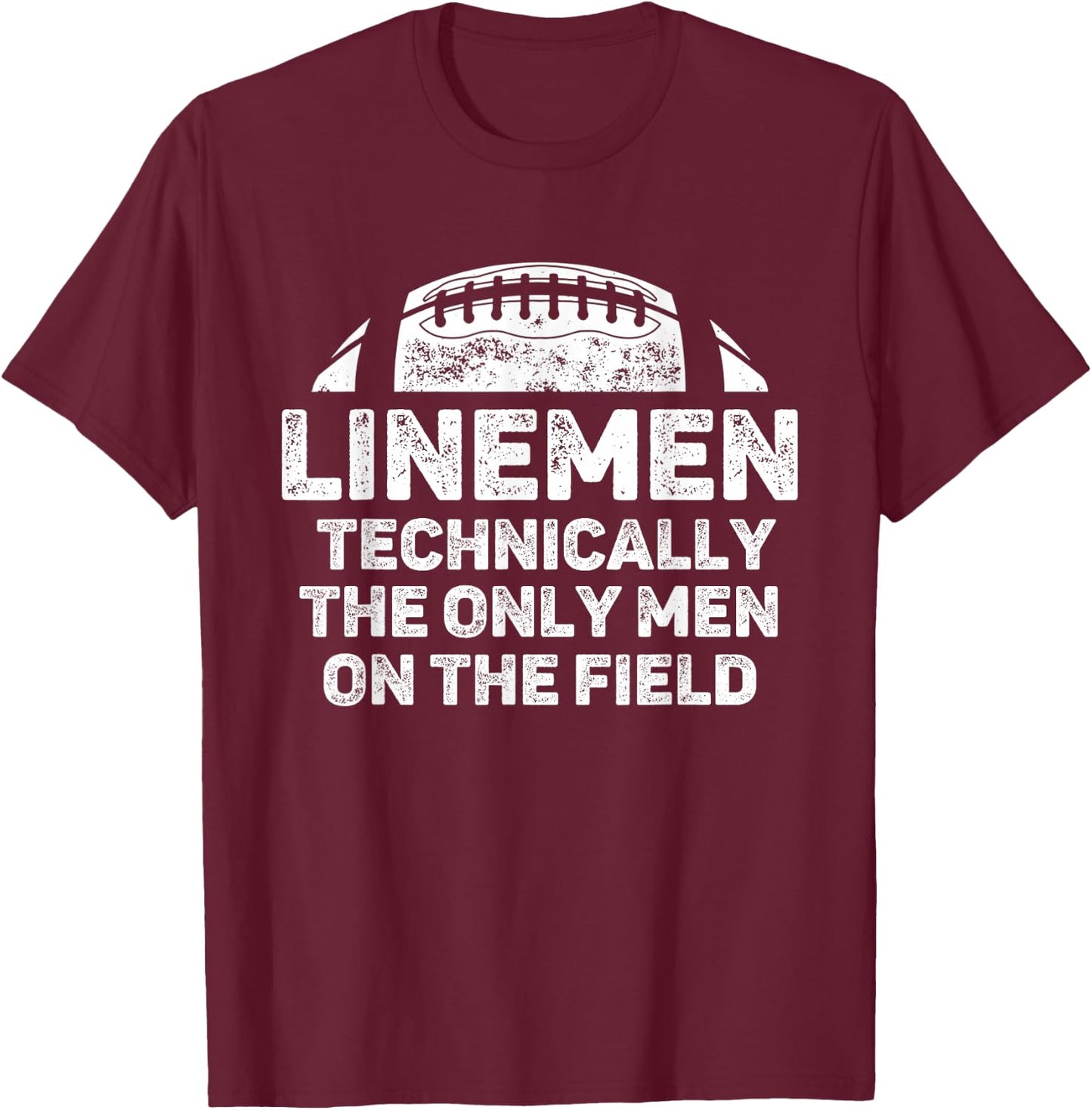 Linemen The Only Men On The Field Funny Football Lineman T-Shirt - T-Shirt | Maroon