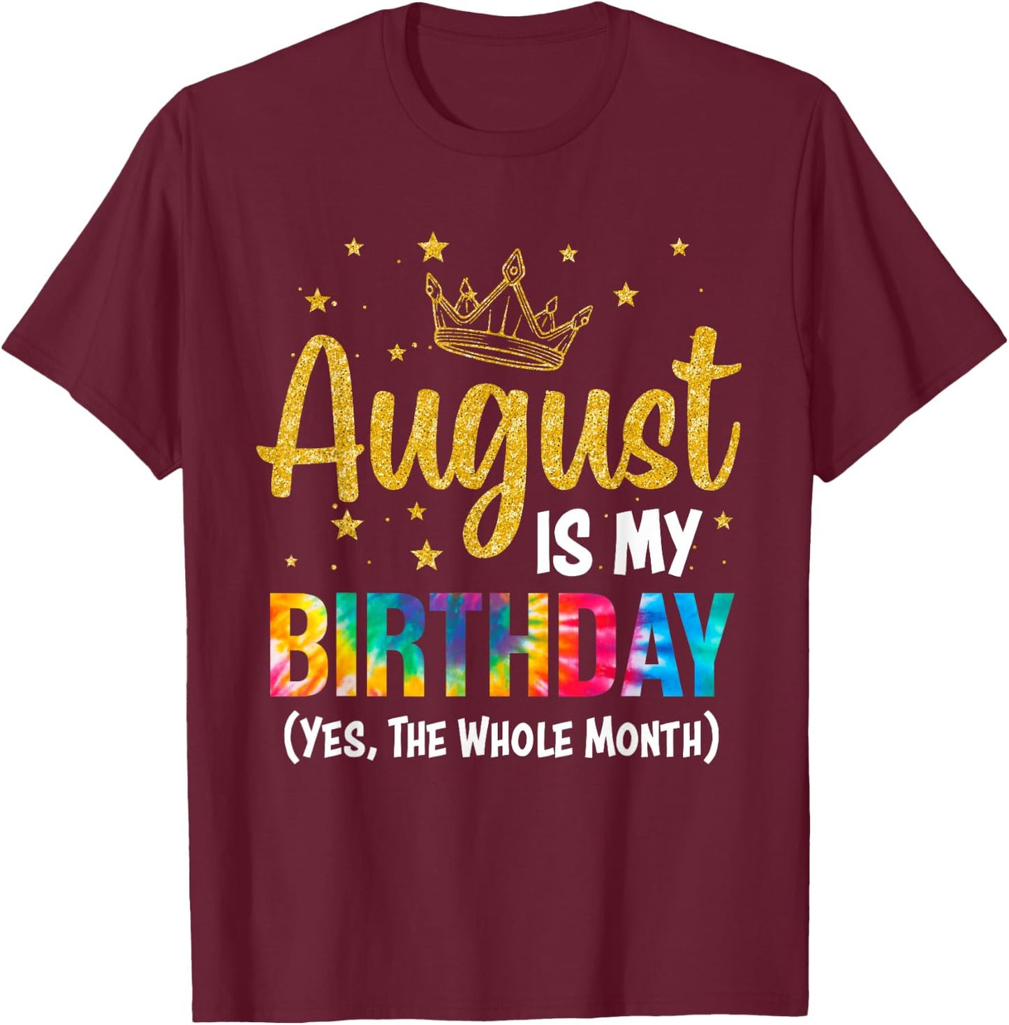 August Is My Birthday Yes The Whole Month August Birthday T-Shirt - T-Shirt | Maroon