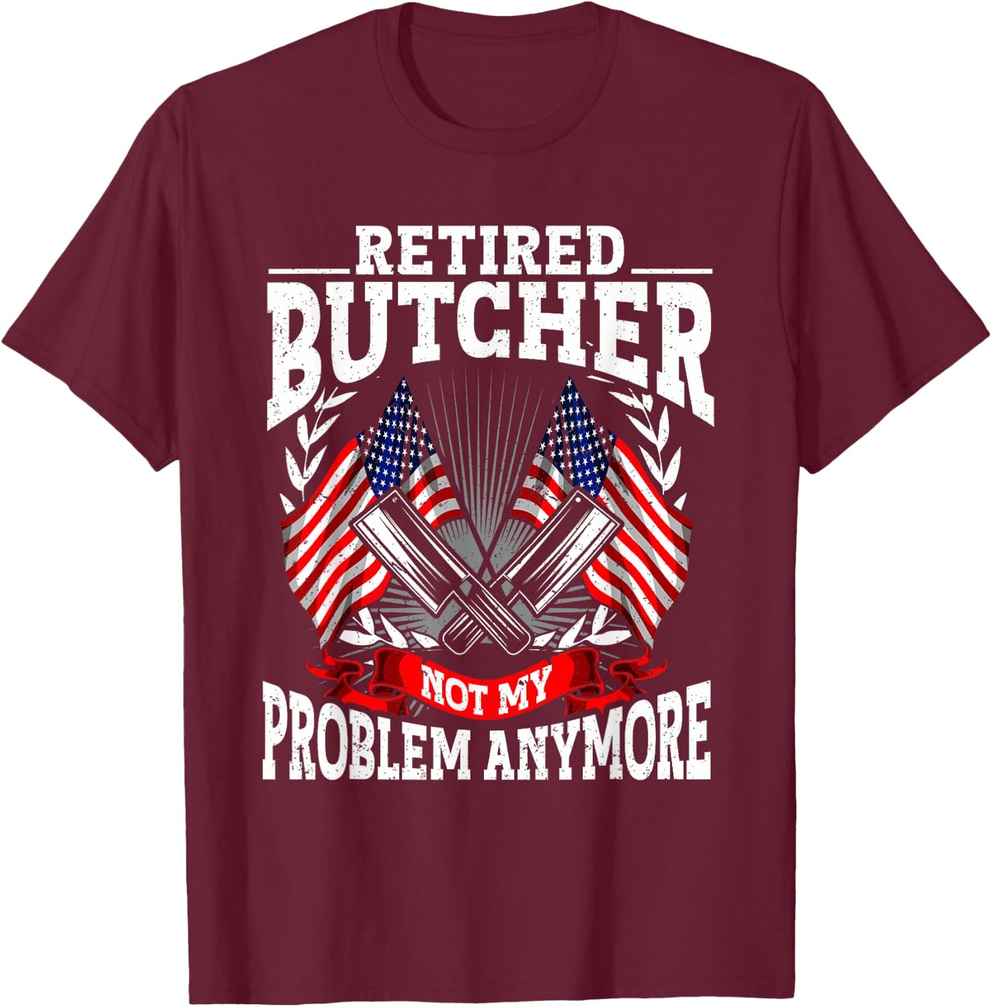 Meat Cutter Butchery Meat Retirement Retired Butcher T-Shirt - T-Shirt | Maroon