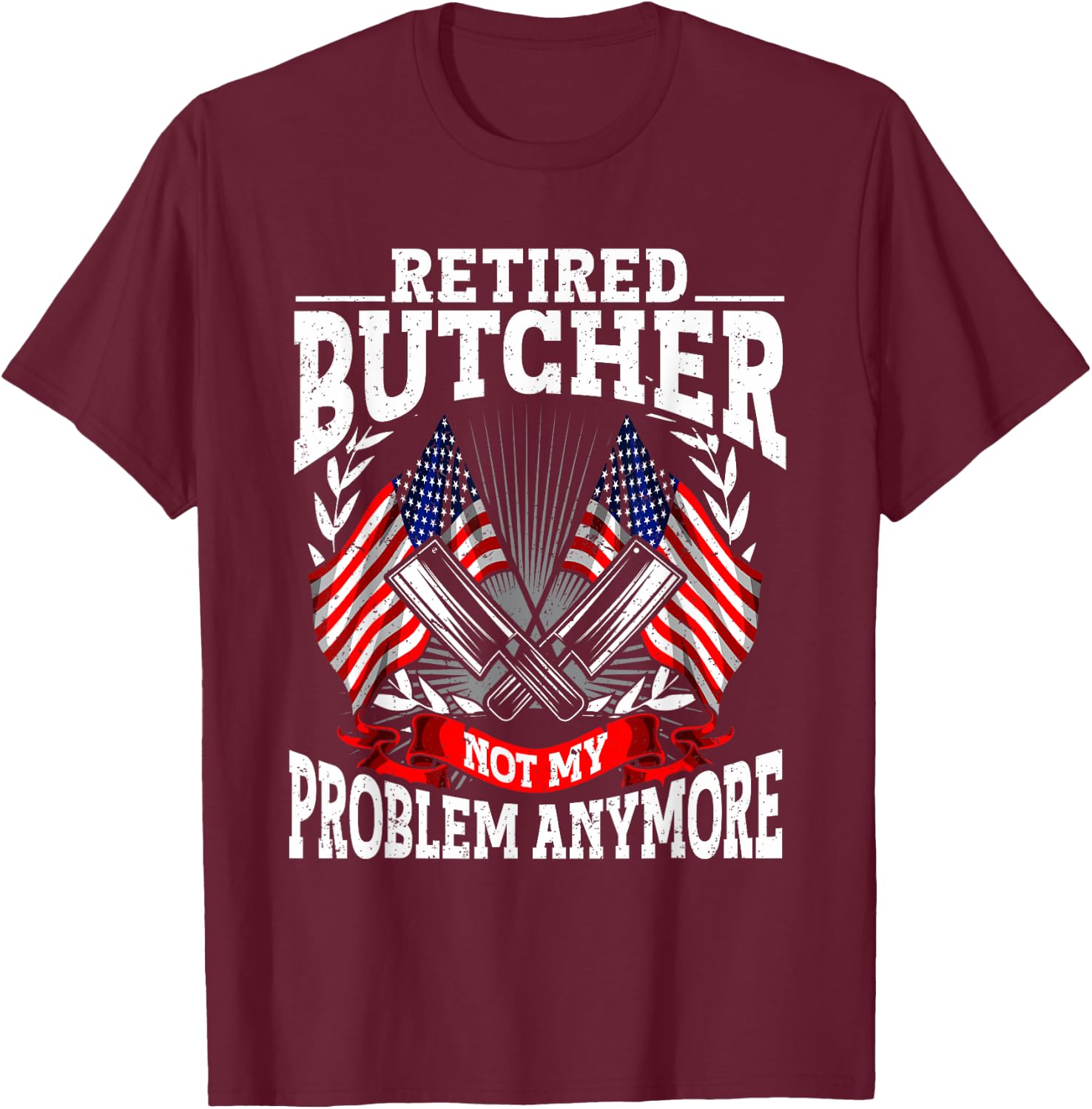 Meat Cutter Butchery Meat Retirement Retired Butcher T-Shirt - T-Shirt | Maroon