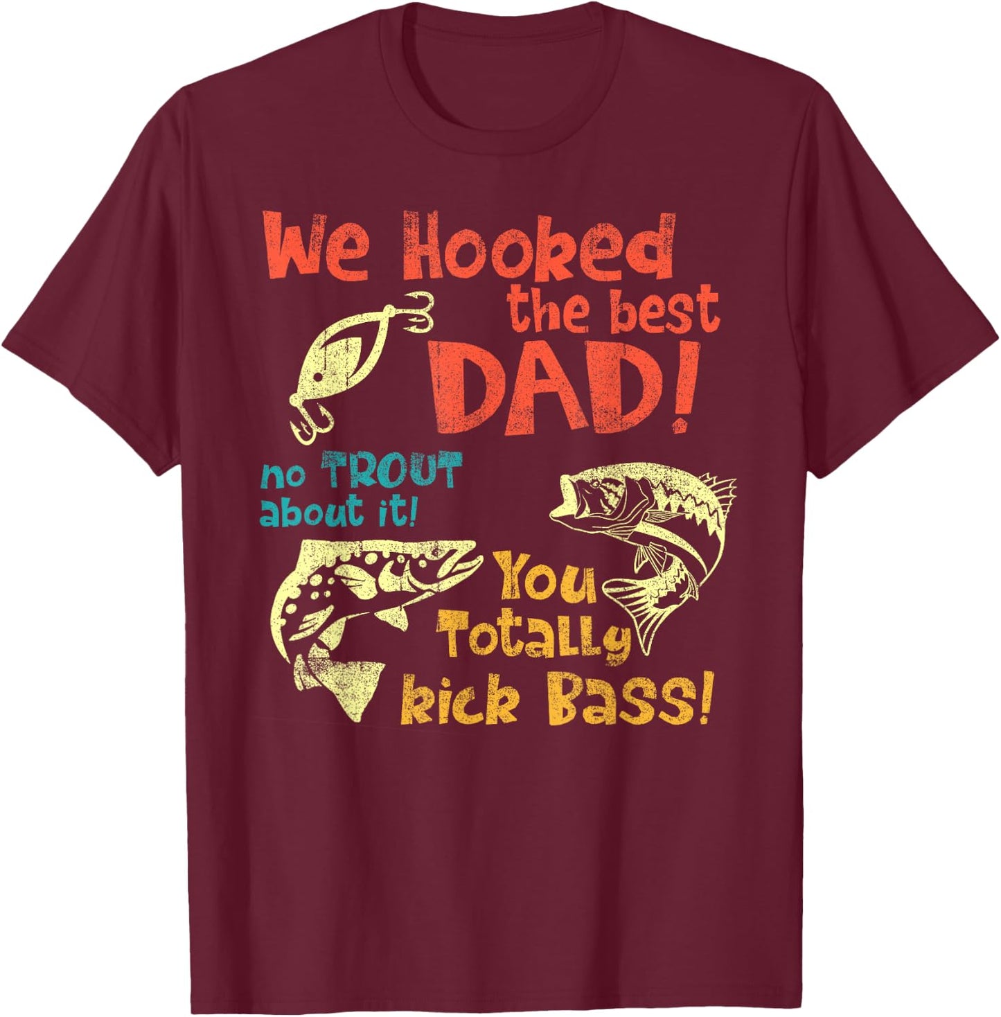 We Hooked The Best Dad No Trout About It You Totally Kick T-Shirt - T-Shirt | Maroon