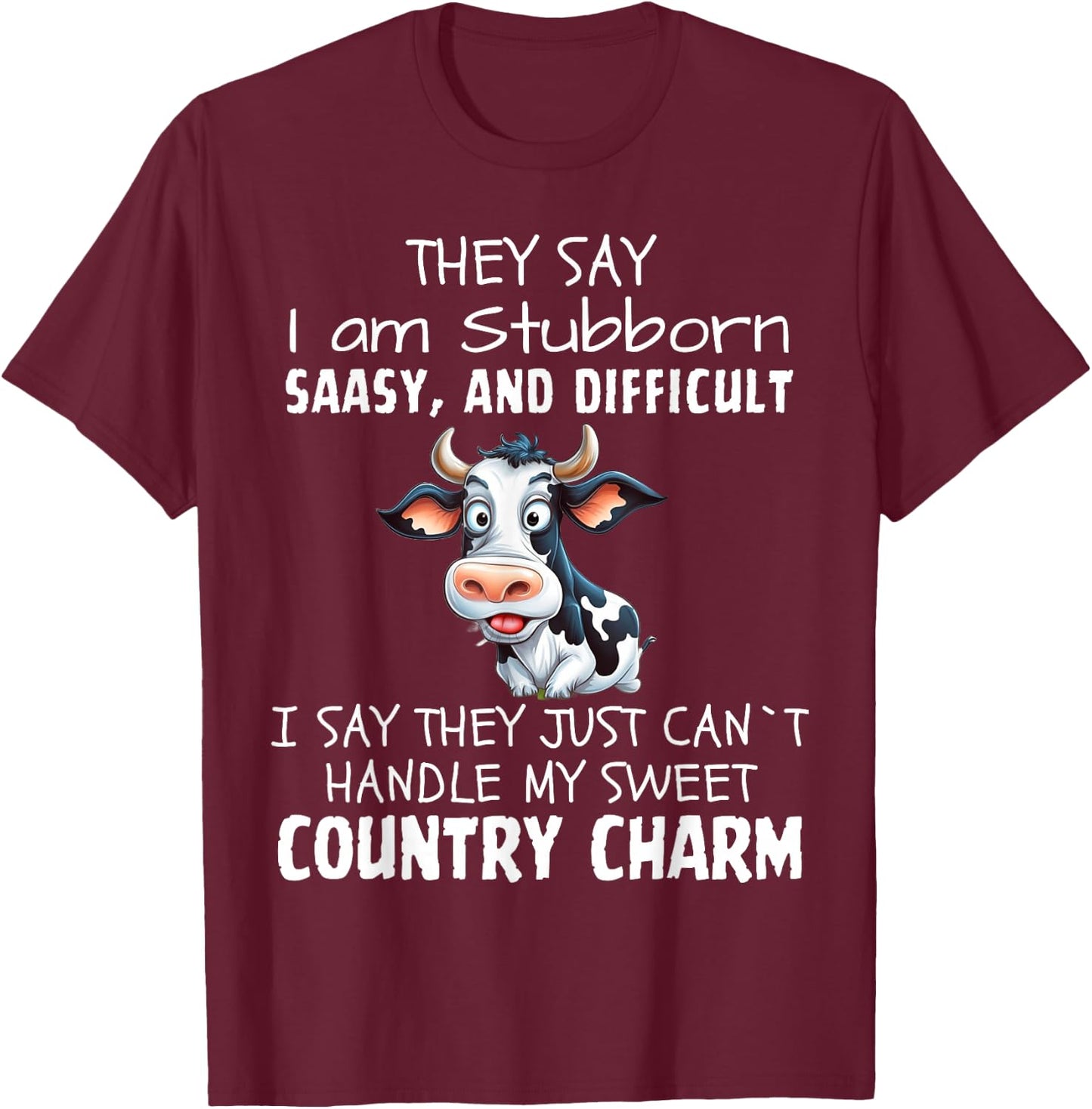 They Say I'm Stubborn Sassy And Difficult, Cow Lover T-Shirt - T-Shirt | Maroon
