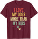 I Love My Dogs More Than My Kids Funny Vintage Design T-Shirt - T-Shirt | Maroon