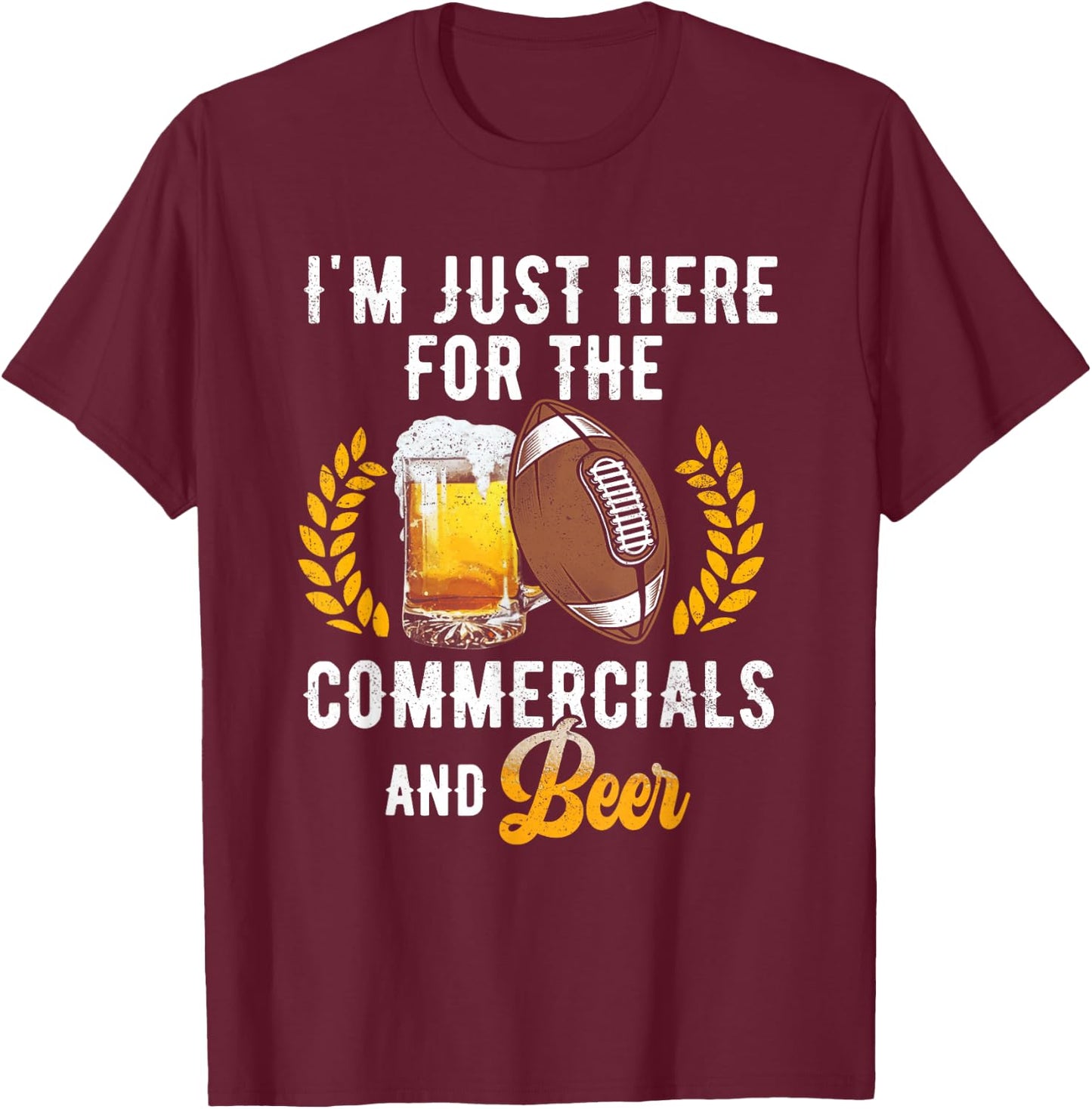 I'm Just Here For The Commercials And Beer Football Drinking T-Shirt - T-Shirt | Maroon