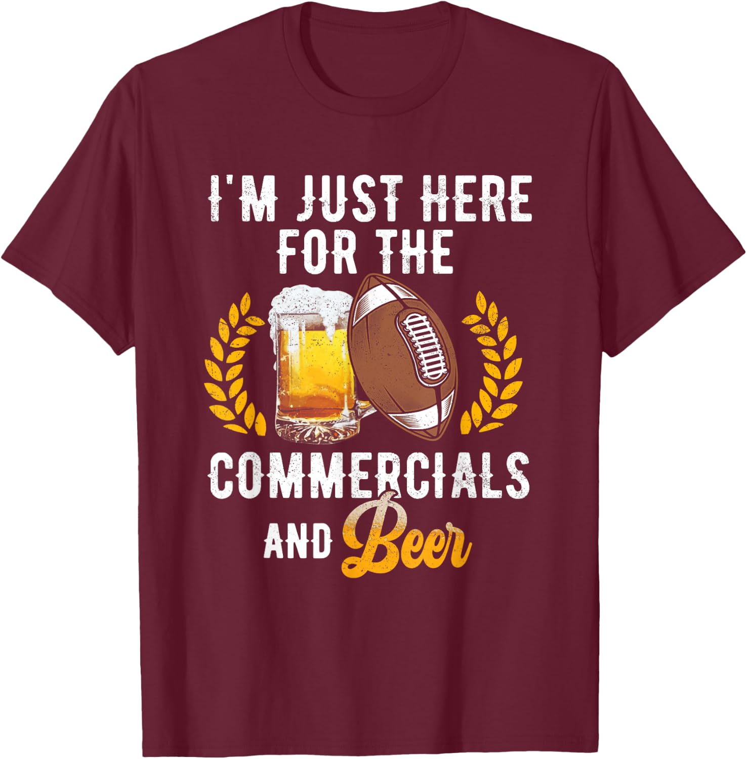 I'm Just Here For The Commercials And Beer Football Drinking T-Shirt - T-Shirt | Maroon