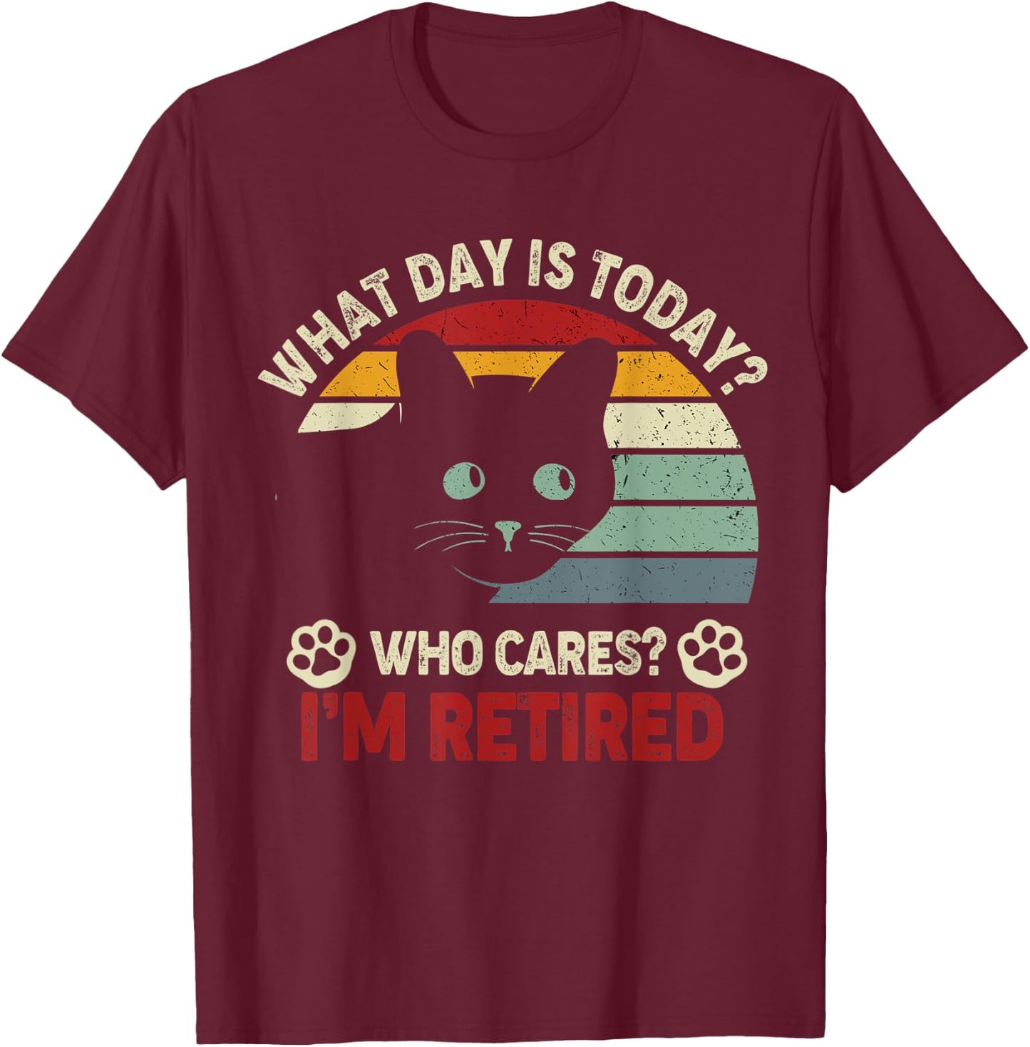 What Day Is Today Who Cares I'm Retired Funny Cat Mom, Dad T-Shirt - T-Shirt | Maroon