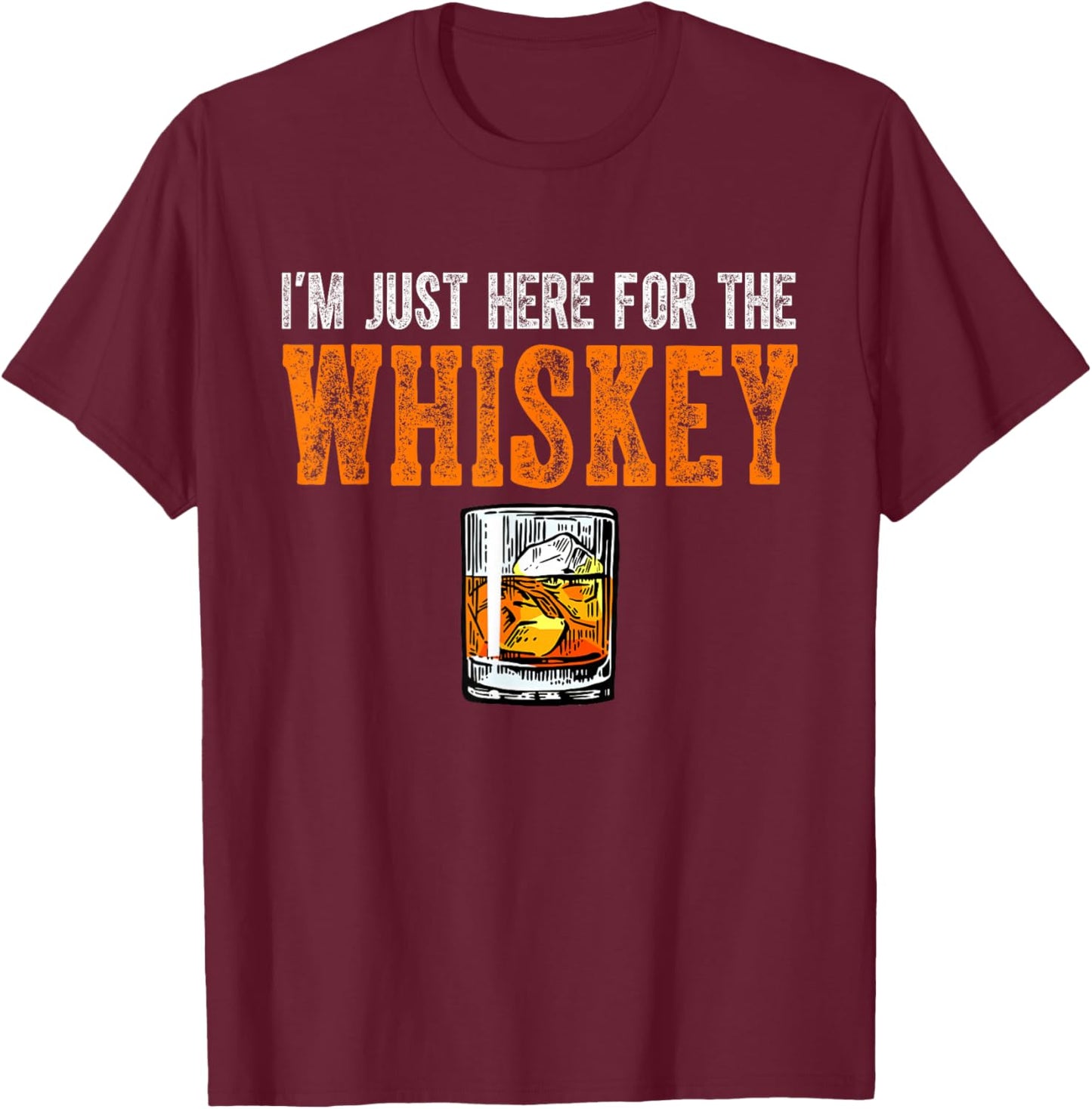 I'm Just Here For The Whiskey Funny Drinking Whiskey T-Shirt - T-Shirt | Maroon