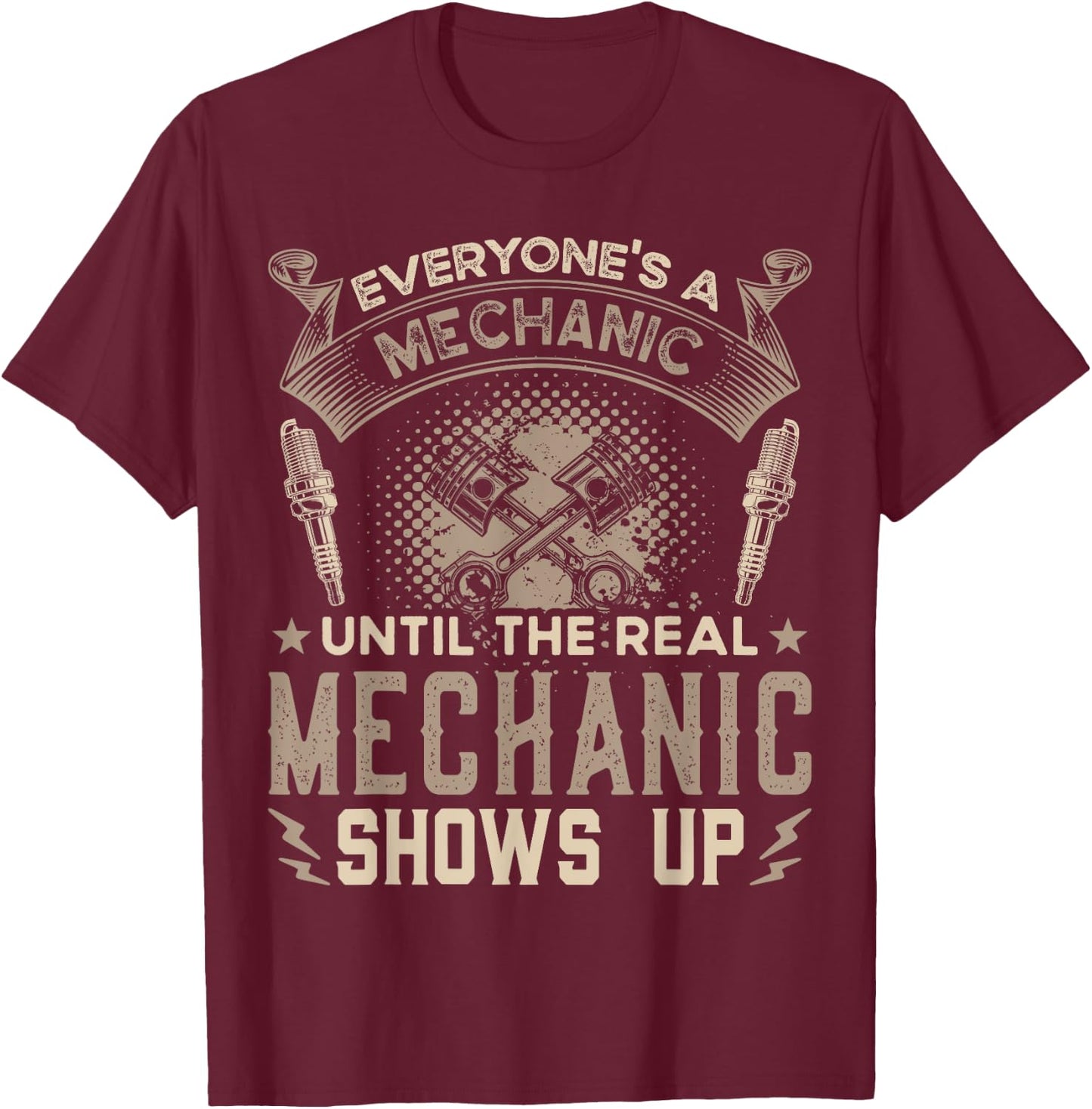 Everyone's a Mechanic Until The Real Mechanic Shows Up Funny T-Shirt - T-Shirt | Maroon