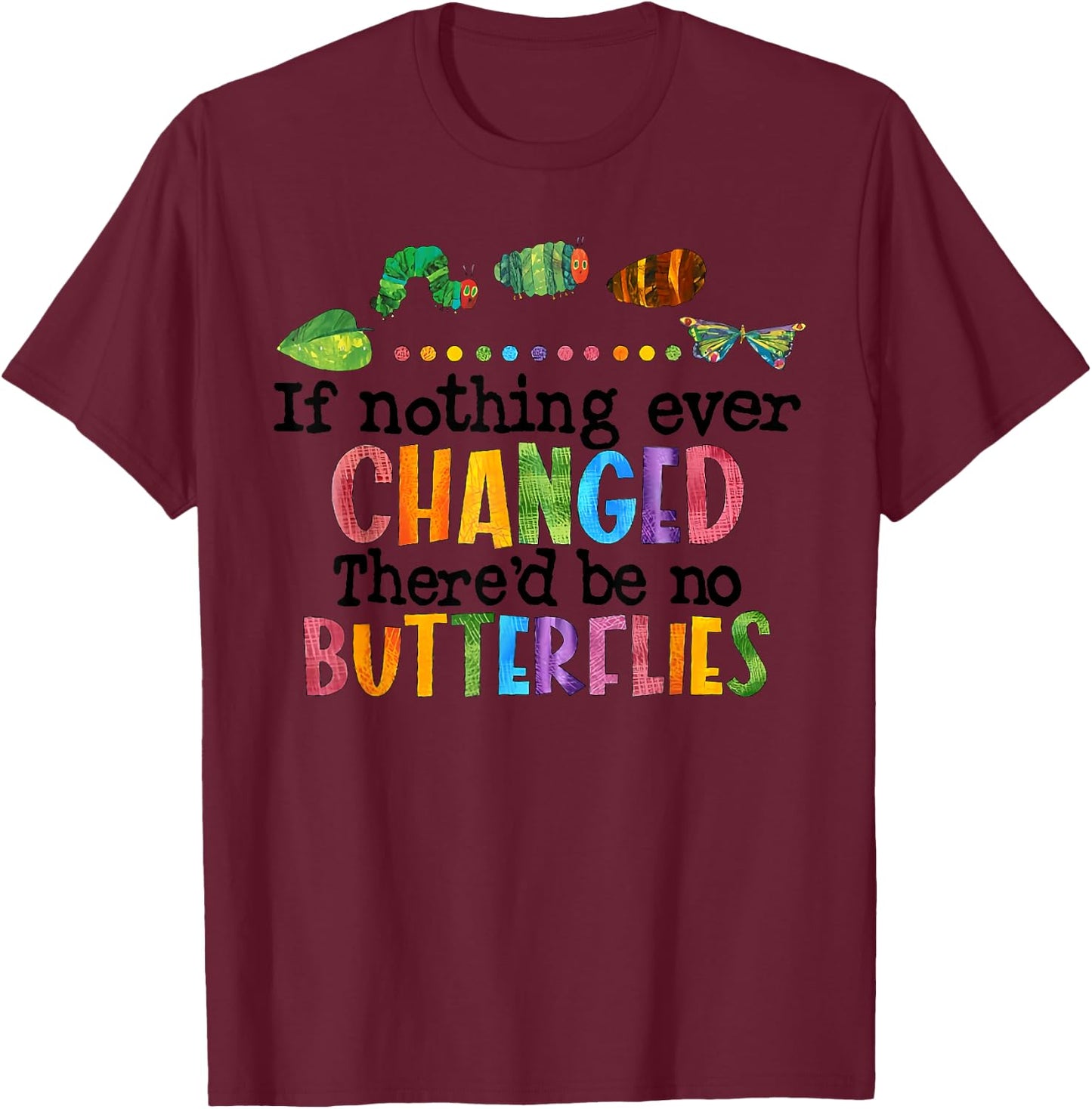 If Nothing Ever Changed There'D Be No Butterflies T-Shirt - T-Shirt | Maroon