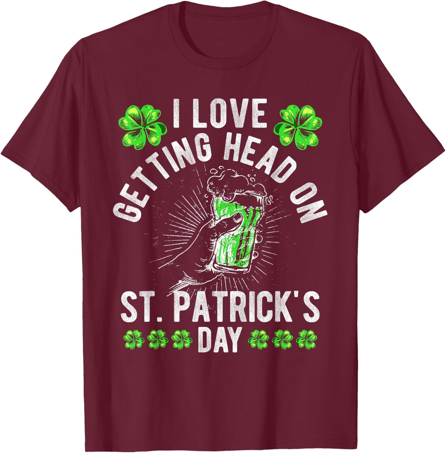 I Love Getting Head On St Patricks Day Beer Irish Drinking T-Shirt - T-Shirt | Maroon