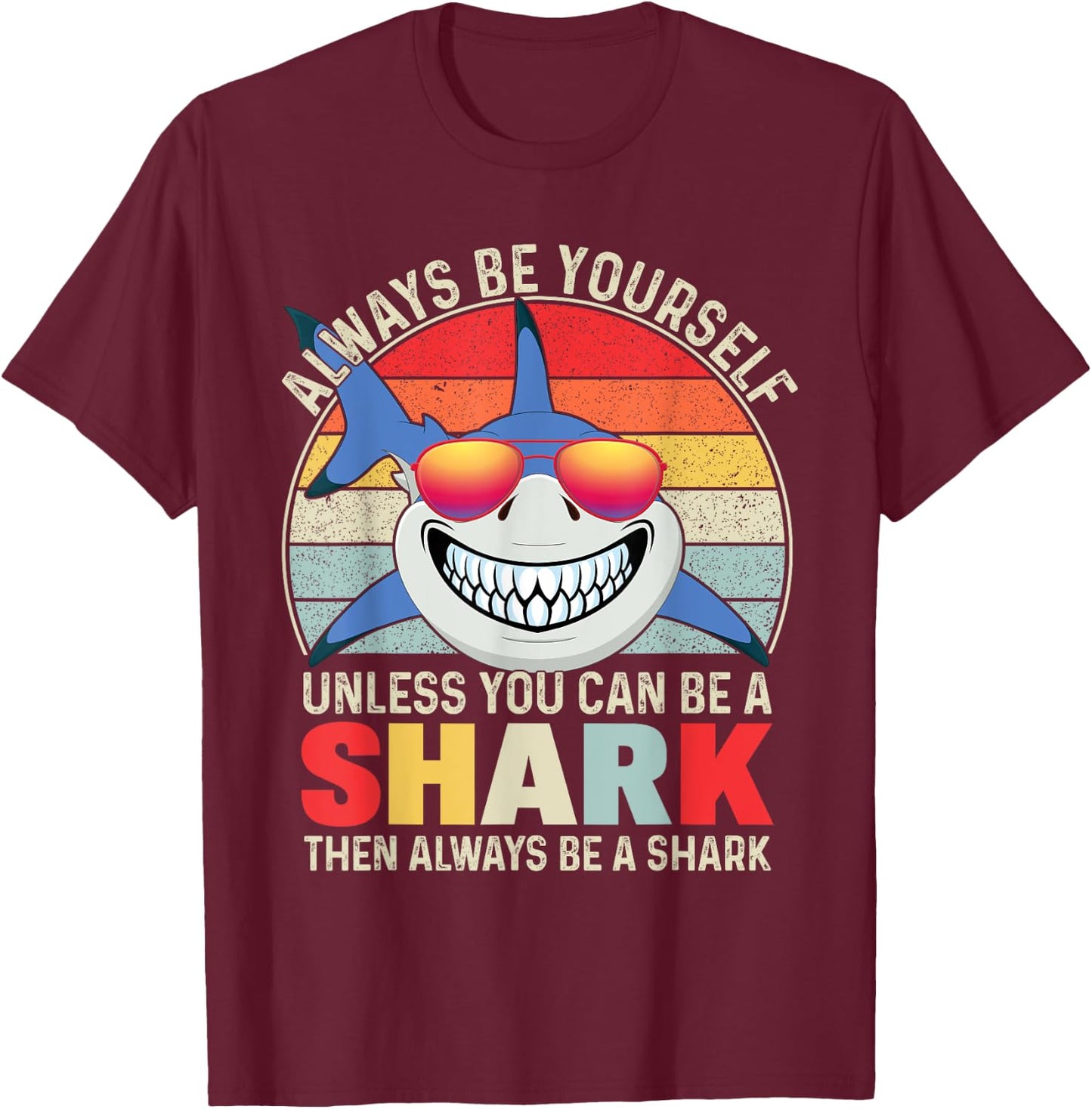 Always Be Yourself Unless You Can Be A Shark T-Shirt - T-Shirt | Maroon