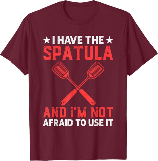 I Have The Spatula And I'm Not Afraid To Use It Cooking Chef T-Shirt - T-Shirt | Maroon